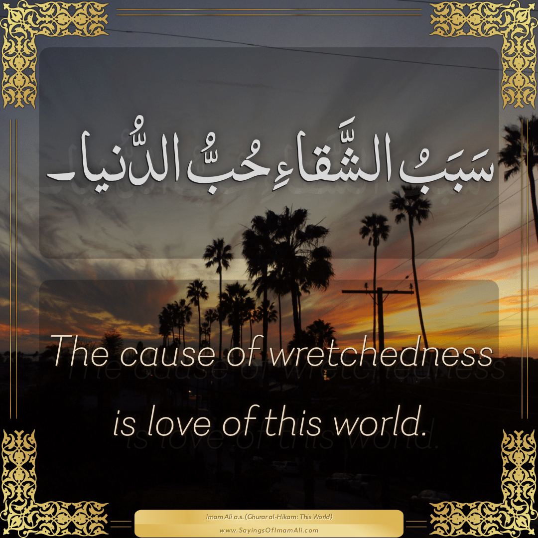 The cause of wretchedness is love of this world.